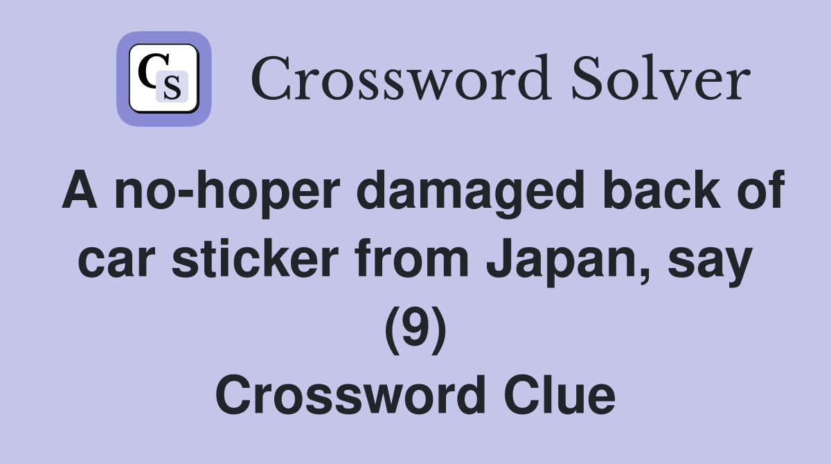 A nohoper damaged back of car sticker from Japan, say (9) Crossword